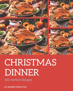 365 Perfect Christmas Dinner Recipes: Explore Christmas Dinner Cookbook NOW!