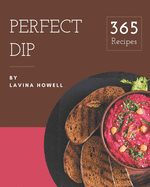 365 Perfect Dip Recipes: Explore Dip Cookbook NOW!