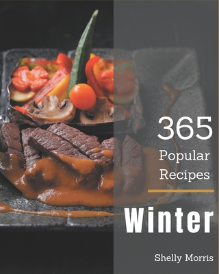 365 Popular Winter Recipes: An Inspiring Winter Cookbook for You - Morris, Shelly