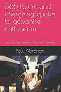 365 Potent and energising quotes to galvanise enthusiasm: Includes Ziglar, Robbins, Osteen and Carnegie