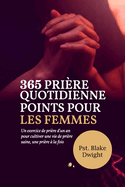 365 Pri?re Quotidienne Points Pour Les Femmes: Un exercice de pri?re d'un an pour cultiver une vie de pri?re saine, une pri?re ? la fois