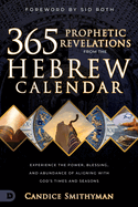 365 Prophetic Revelations from the Hebrew Calendar: Experience the Power, Blessing, and Abundance of Aligning with God's Times and Seasons