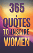 365 Quotes to Inspire Women: Women Empowerment, Daily Motivation for Women