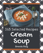 365 Selected Cream Soup Recipes: Home Cooking Made Easy with Cream Soup Cookbook!