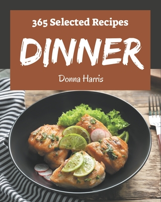 365 Selected Dinner Recipes: A Dinner Cookbook from the Heart! - Harris, Donna