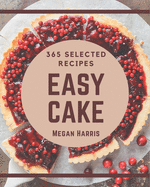 365 Selected Easy Cake Recipes: The Highest Rated Easy Cake Cookbook You Should Read
