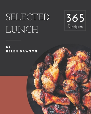 365 Selected Lunch Recipes: Home Cooking Made Easy with Lunch Cookbook! - Dawson, Helen