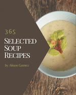 365 Selected Soup Recipes: A Must-have Soup Cookbook for Everyone