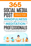 365 Social Media Post Ideas For Mindfulness & Meditation Professionals: Creative Content Inspirations for Mindfulness Coaches, Life Coaches, Yoga Instructors, Counselors, Therapists & Holistic Healers