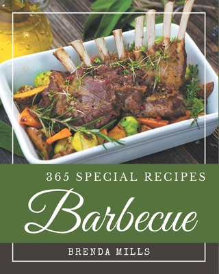 365 Special Barbecue Recipes: Explore Barbecue Cookbook NOW! - Mills, Brenda