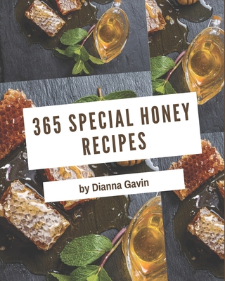 365 Special Honey Recipes: Greatest Honey Cookbook of All Time - Gavin, Dianna