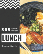 365 Special Lunch Recipes: Make Cooking at Home Easier with Lunch Cookbook!