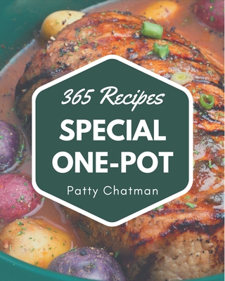 365 Special One-Pot Recipes: The Best One-Pot Cookbook on Earth - Chatman, Patty