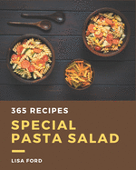 365 Special Pasta Salad Recipes: A Pasta Salad Cookbook You Will Need