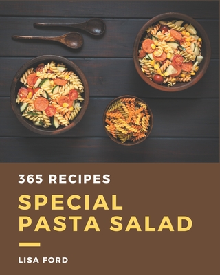 365 Special Pasta Salad Recipes: A Pasta Salad Cookbook You Will Need - Ford, Lisa