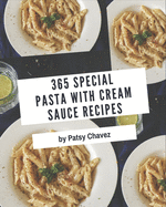 365 Special Pasta with Cream Sauce Recipes: Discover Pasta with Cream Sauce Cookbook NOW!