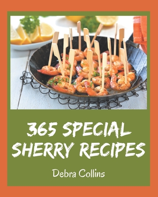 365 Special Sherry Recipes: Sherry Cookbook - Your Best Friend Forever - Collins, Debra