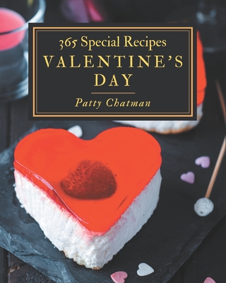 365 Special Valentine's Day Recipes: I Love Valentine's Day Cookbook! - Chatman, Patty