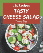 365 Tasty Cheese Salad Recipes: Start a New Cooking Chapter with Cheese Salad Cookbook!