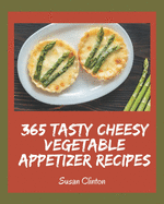 365 Tasty Cheesy Vegetable Appetizer Recipes: Everything You Need in One Cheesy Vegetable Appetizer Cookbook!