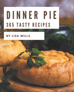 365 Tasty Dinner Pie Recipes: Discover Dinner Pie Cookbook NOW!