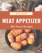 365 Tasty Meat Appetizer Recipes: Keep Calm and Try Meat Appetizer Cookbook