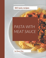 365 Tasty Pasta with Meat Sauce Recipes: The Pasta with Meat Sauce Cookbook for All Things Sweet and Wonderful!