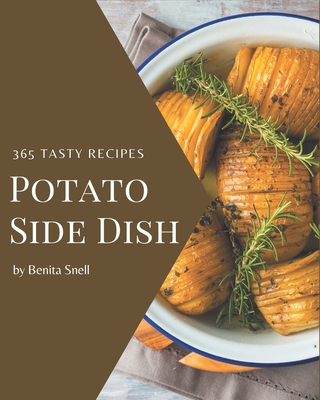 365 Tasty Potato Side Dish Recipes: Greatest Potato Side Dish Cookbook of All Time - Snell, Benita