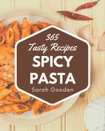 365 Tasty Spicy Pasta Recipes: A Spicy Pasta Cookbook to Fall In Love With