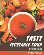 365 Tasty Vegetable Soup Recipes: Vegetable Soup Cookbook - All The Best Recipes You Need are Here!