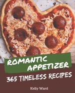 365 Timeless Romantic Appetizer Recipes: Making More Memories in your Kitchen with Romantic Appetizer Cookbook!
