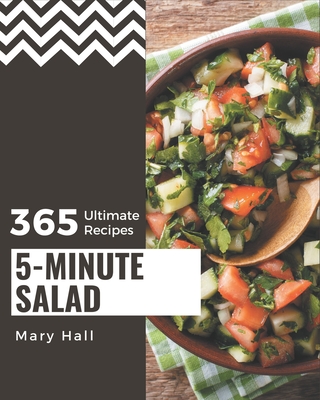 365 Ultimate 5-Minute Salad Recipes: Everything You Need in One 5-Minute Salad Cookbook! - Hall, Mary