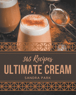 365 Ultimate Cream Recipes: Keep Calm and Try Cream Cookbook