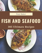 365 Ultimate Fish And Seafood Recipes: A Fish And Seafood Cookbook You Will Love