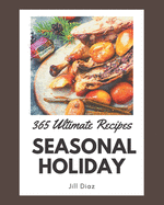 365 Ultimate Seasonal Holiday Recipes: The Best Seasonal Holiday Cookbook on Earth