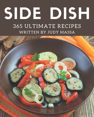 365 Ultimate Side Dish Recipes: The Best-ever of Side Dish Cookbook - Massa, Judy