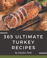 365 Ultimate Turkey Recipes: A Turkey Cookbook from the Heart!