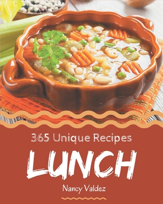 365 Unique Lunch Recipes: Keep Calm and Try Lunch Cookbook - Valdez, Nancy