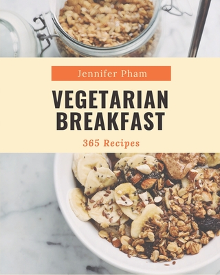365 Vegetarian Breakfast Recipes: Home Cooking Made Easy with Vegetarian Breakfast Cookbook! - Pham, Jennifer