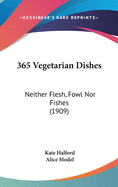 365 Vegetarian Dishes: Neither Flesh, Fowl Nor Fishes (1909)