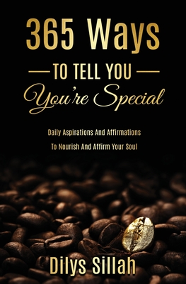 365 Ways to Tell You You're Special: Daily Aspirations and Affirmations to Nourish and Affirm Your Soul - Sillah, Dilys