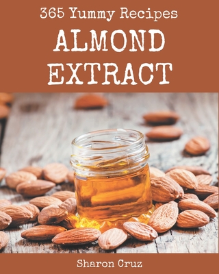 365 Yummy Almond Extract Recipes: Discover Yummy Almond Extract Cookbook NOW! - Cruz, Sharon