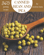 365 Yummy Canned Bean and Pea Recipes: A Yummy Canned Bean and Pea Cookbook for Effortless Meals
