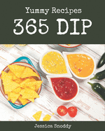 365 Yummy Dip Recipes: A Yummy Dip Cookbook to Fall In Love With