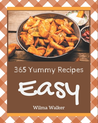 365 Yummy Easy Recipes: More Than a Yummy Easy Cookbook - Walker, Wilma