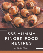 365 Yummy Finger Food Recipes: A Timeless Yummy Finger Food Cookbook