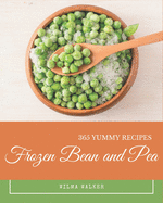 365 Yummy Frozen Bean and Pea Recipes: A Yummy Frozen Bean and Pea Cookbook You Will Need