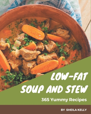 365 Yummy Low-Fat Soup and Stew Recipes: An Inspiring Yummy Low-Fat Soup and Stew Cookbook for You - Kelly, Sheila