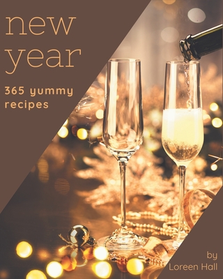 365 Yummy New Year Recipes: From The Yummy New Year Cookbook To The Table - Hall, Loreen