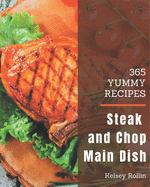 365 Yummy Steak and Chop Main Dish Recipes: From The Yummy Steak and Chop Main Dish Cookbook To The Table
